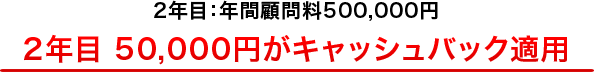 2年目：年間顧問料525,000円 / 52,500円がキャッシュバック適用
